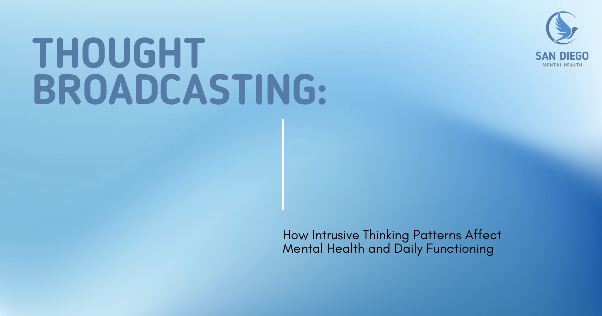 Thought Broadcasting – Effects of Intrusive Thinking on Mental Health - Mental Health SD Blue gradient graphic with the title “Thought Broadcasting: How Intrusive Thinking Patterns Affect Mental Health and Daily Functioning” and the logo of San Diego Mental Health in the top right corner.